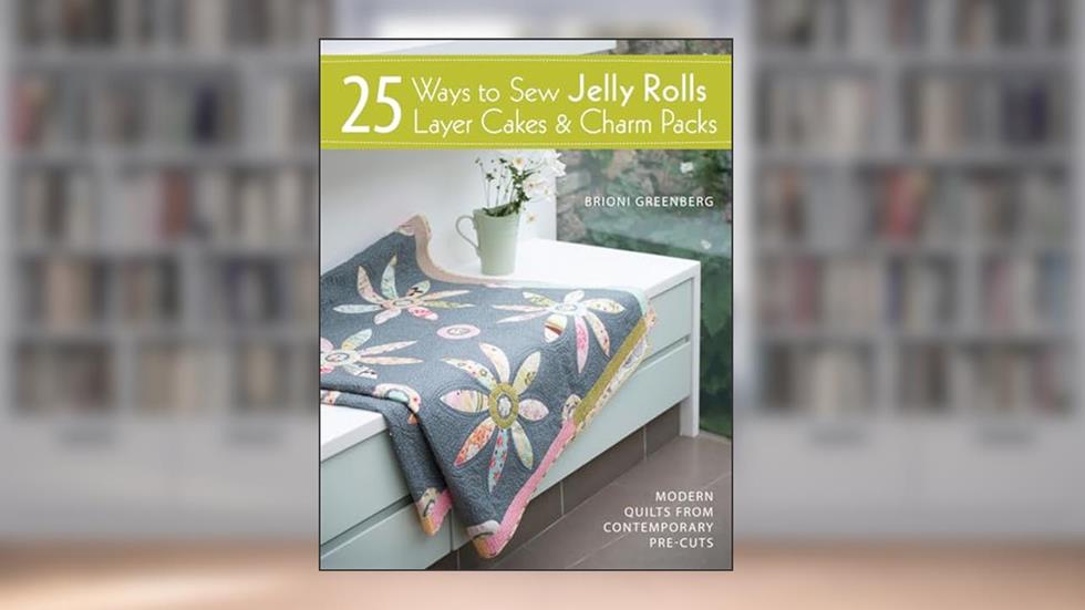 25 Ways to Sew Jelly Rolls, Layer Cakes and Charm Packs: Modern quilt projects from contemporary pre-cuts, written by Brioni Greenberg