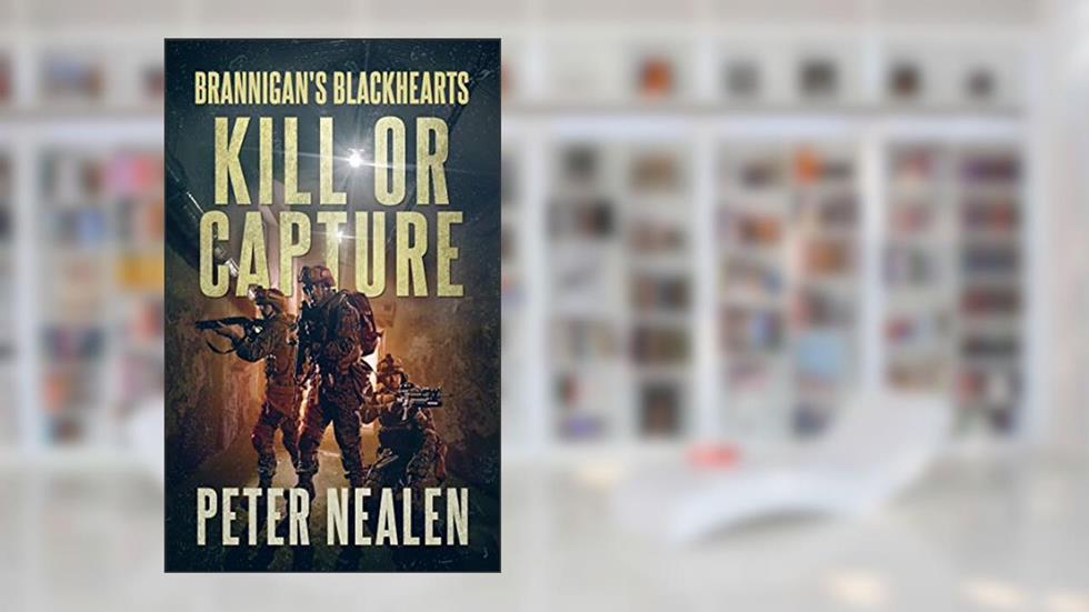 Kill or Capture (Brannigan's Blackhearts Book 7), written by Peter Nealen