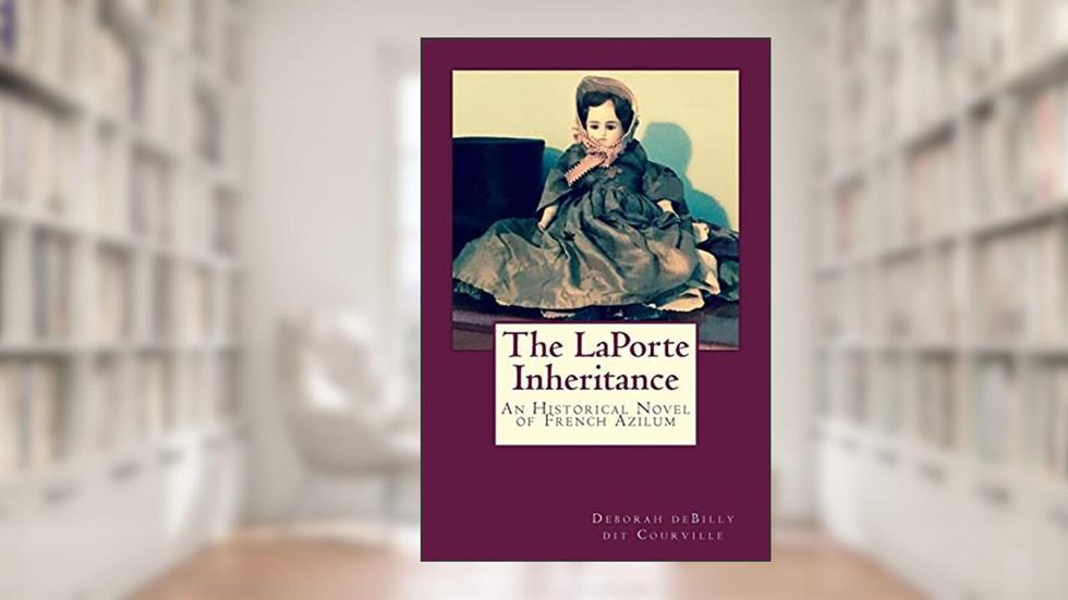 The LaPorte Inheritance: An Historical Novel of French Azilum, written by Deborah deBilly dit Courville