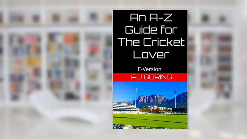An A-Z Guide for The Cricket Lover: E-Version, written by AJ Goring