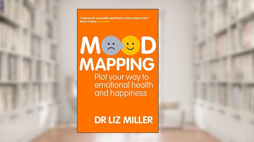 Mood Mapping: Plot Your Way to Emotional Health and Happiness, written by Dr. Liz Miller