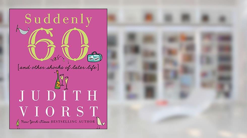 Suddenly Sixty: And Other Shocks of Later Life (Judith Viorst's Decades), written by Judith Viorst