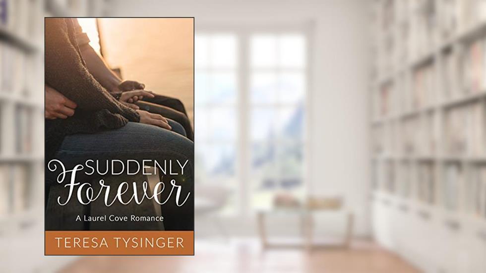 Suddenly Forever (Laurel Cove Romance Book 2), written by Teresa Tysinger