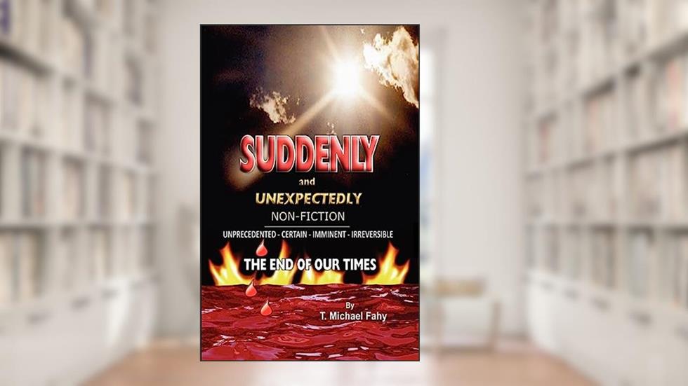 Suddenly and Unexpectedly--Non-Fiction -- The End of Our Times: The End of Our Times, written by T. Michael Fahy