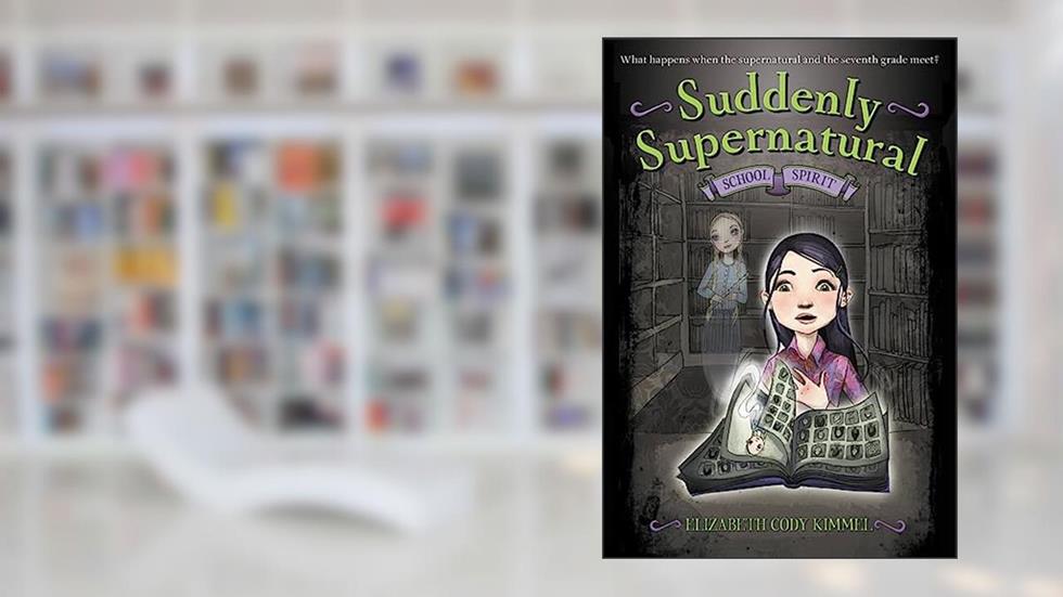 Suddenly Supernatural: School Spirit (Suddenly Supernatural, 1), written by Elizabeth Cody Kimmel