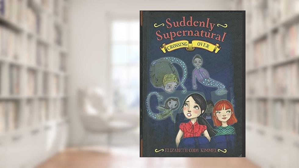 Suddenly Supernatural: Crossing Over (Suddenly Supernatural, 4), written by Elizabeth Cody Kimmel