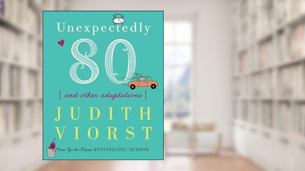 Unexpectedly Eighty: And Other Adaptations (Judith Viorst's Decades), written by Judith Viorst