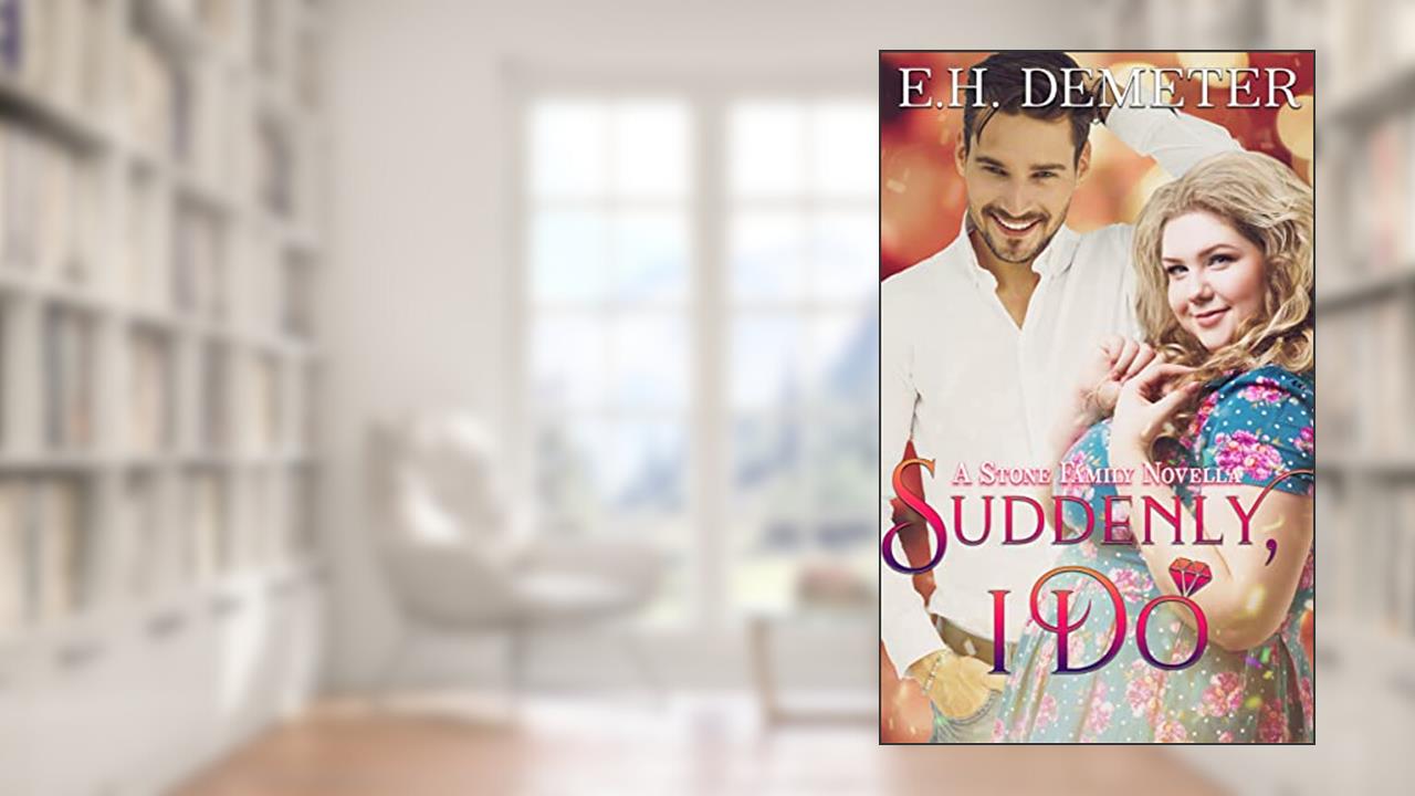 Suddenly, I Do (A Stone Family Novella), written by E.H. Demeter