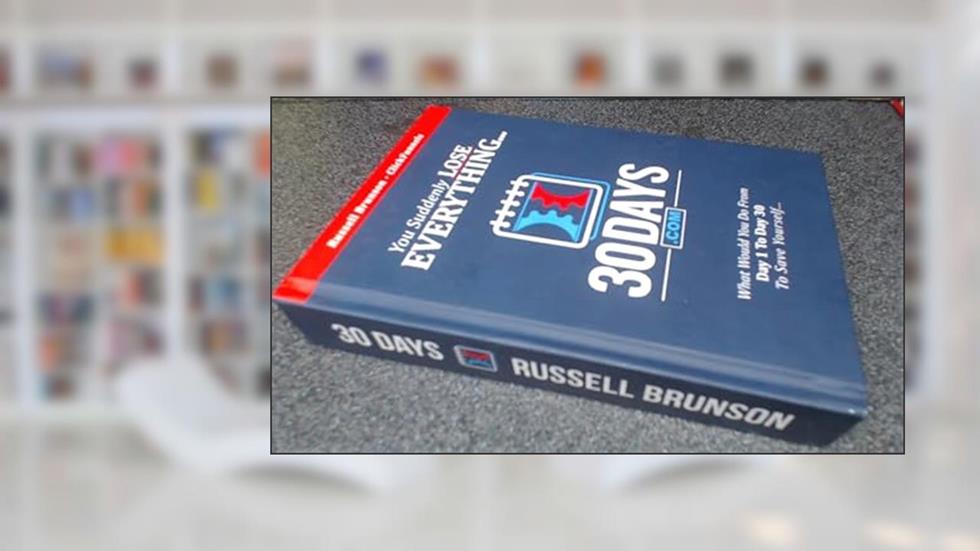 30 Days Book - Clickfunnels - You Suddenly Lose Everything... What Would You Do From Day 1 to Day 30 To Save Yourself..., written by Russell Brunson