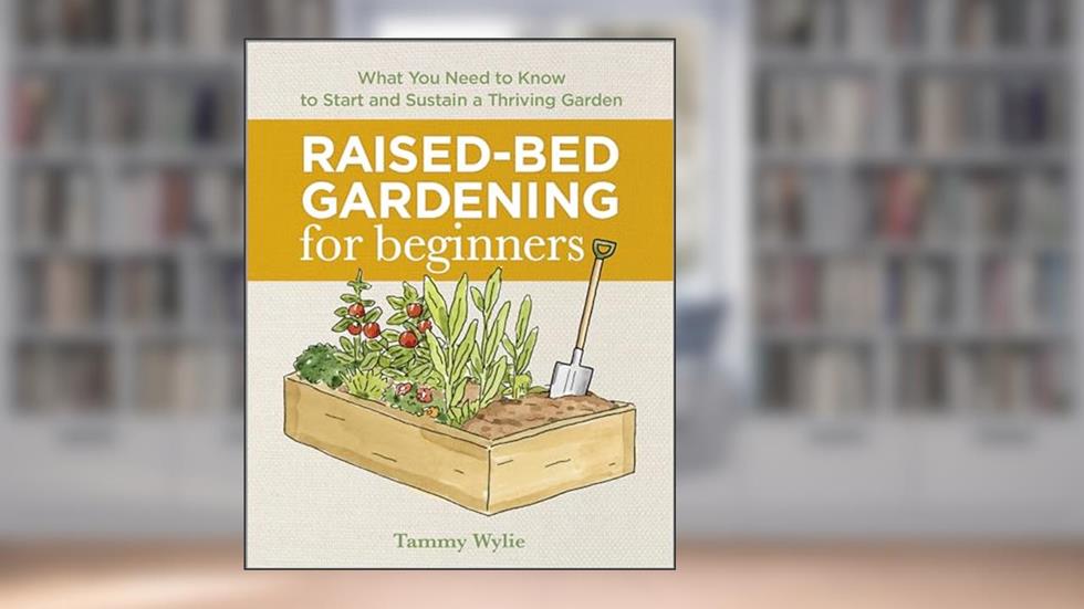 Raised-Bed Gardening for Beginners: Your Guide to Growing Sustainability and Self-Sufficiency, written by Tammy Wylie