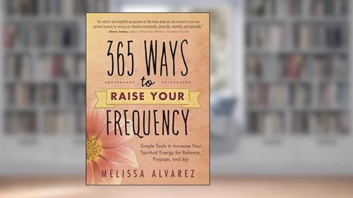 Cover from 365 Ways to Raise Your Frequency: Simple Tools to Increase Your Spiritual Energy for Balance, Purpose, and Joy, written by Melissa Alvarez