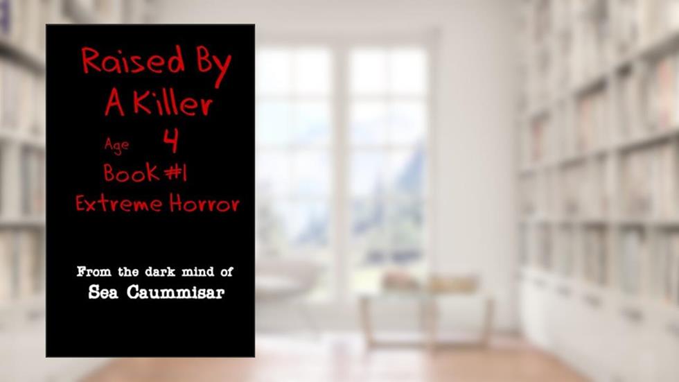 Raised By A Killer: Extreme Horror Book #1 Age 4, written by Sea Caummisar