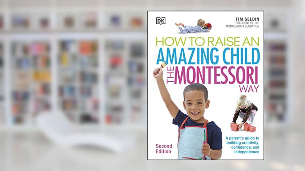 How To Raise An Amazing Child the Montessori Way, 2nd Edition, written by Tim Seldin
