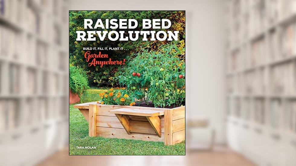 Raised Bed Revolution: Build It, Fill It, Plant It ... Garden Anywhere!, written by Tara Nolan