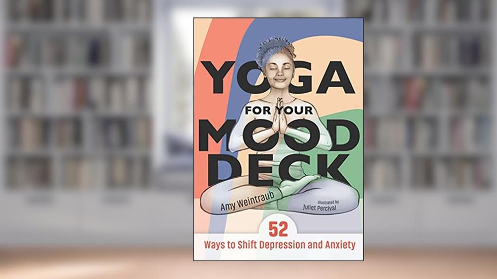 Yoga for Your Mood Deck: 52 Ways to Shift Depression and Anxiety, written by Amy Weintraub