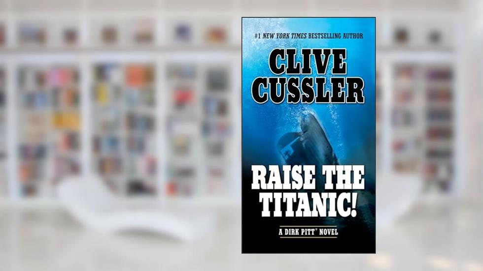 Raise the Titanic! (Dirk Pitt Adventure), written by Clive Cussler
