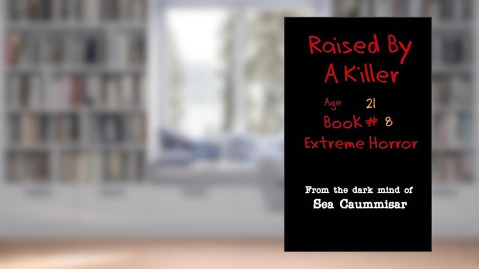 Raised by a Killer: Extreme Horror Book #8 Age 21, written by Sea Caummisar
