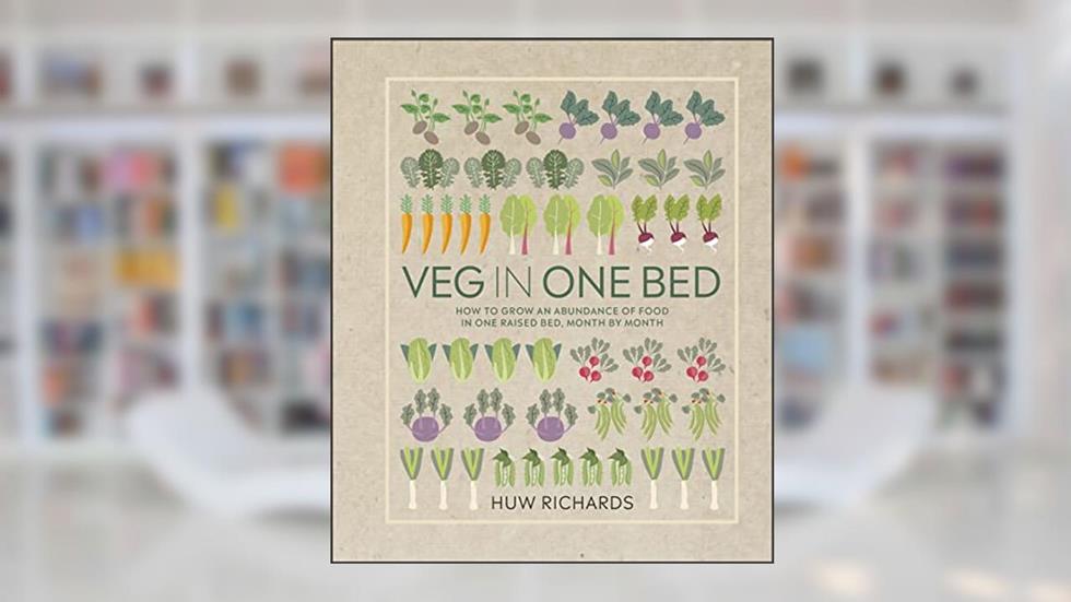 Veg in One Bed: How to Grow an Abundance of Food in One Raised Bed, Month by Month, written by Huw Richards