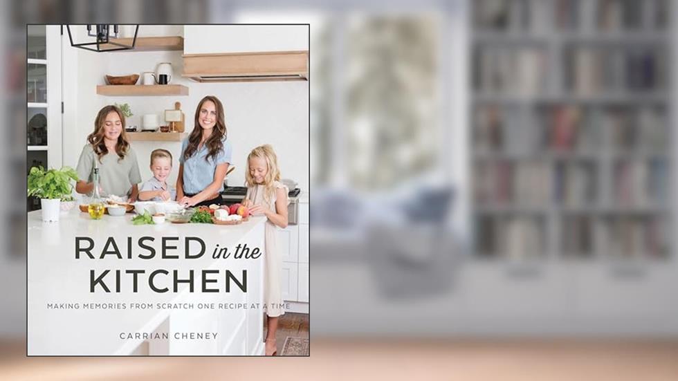 Raised in the Kitchen: Making Memories from Scratch One Recipe at a Time, written by Carrian Cheney