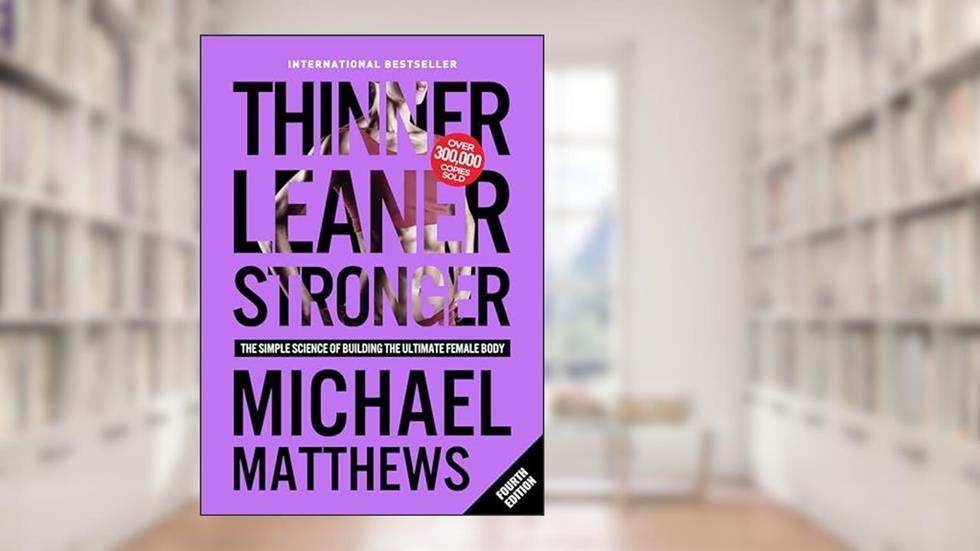 Thinner Leaner Stronger: The Simple Science of Building the Ultimate Female Body, written by Michael Matthews