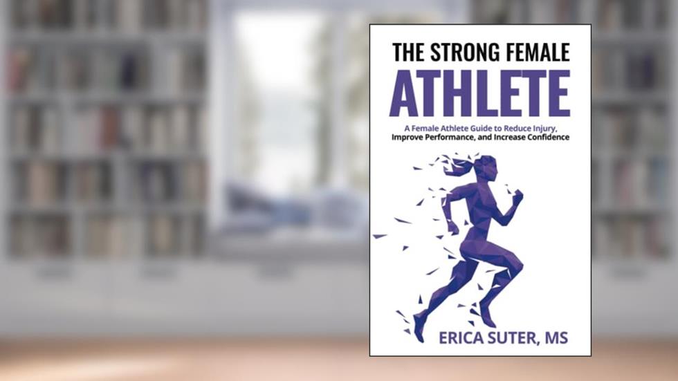 The Strong Female Athlete: A Female Athlete Guide to Improve Performance, Reduce Injury, and Increase Confidence, written by Erica Suter MS
