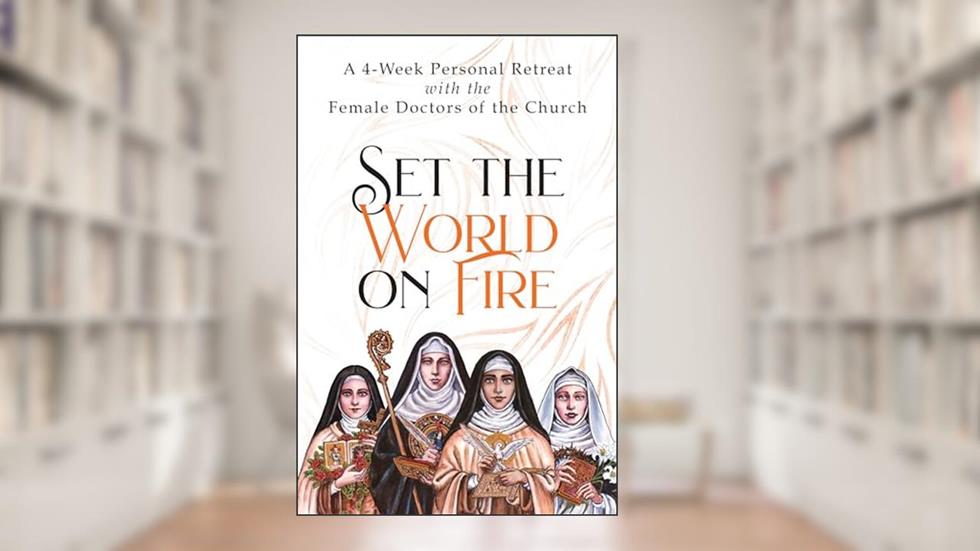 Set the World on Fire: A 4-Week Personal Retreat with the Female Doctors of the Church, written by Vinita Hampton Wright