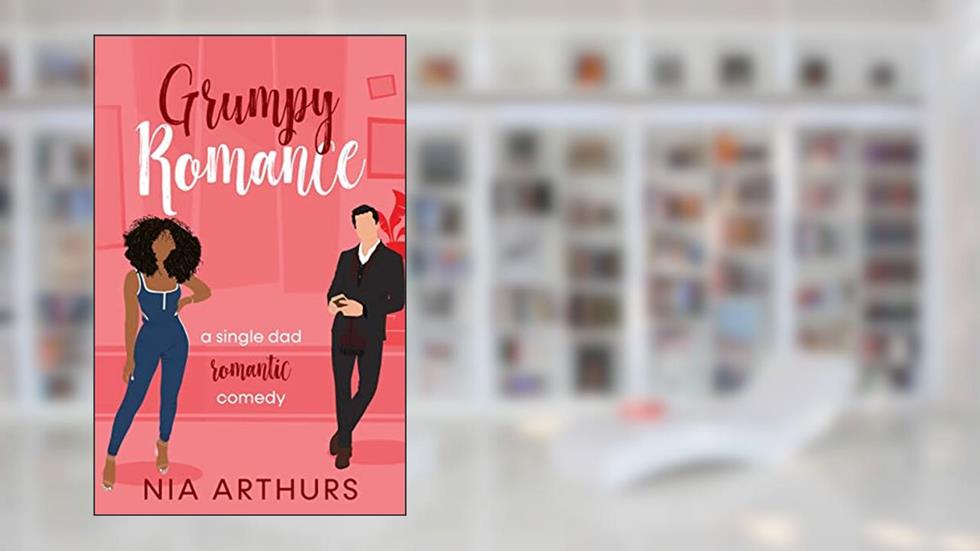 Grumpy Romance : A Romantic Comedy (Billionaire Dads), written by Nia Arthurs