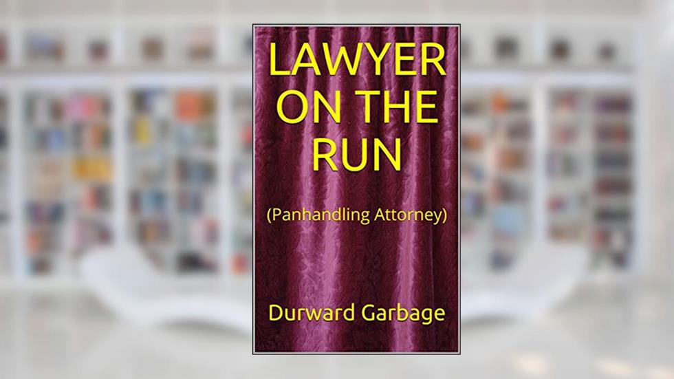 LAWYER ON THE RUN: (Panhandling Attorney), written by Durward Garbage