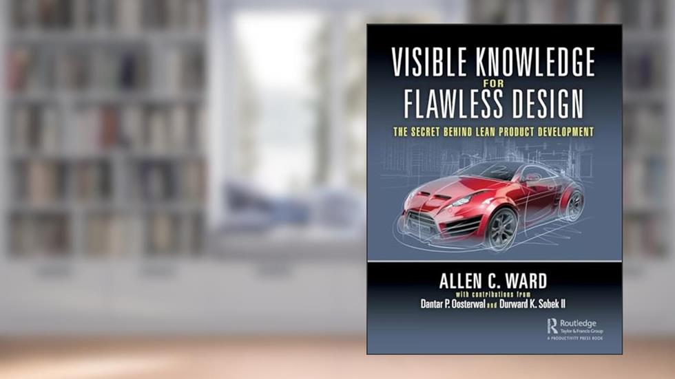 Visible Knowledge for Flawless Design: The Secret Behind Lean Product Development, written by Allen C. Ward; Dantar P. Oosterwal; Durward K. Sobek II