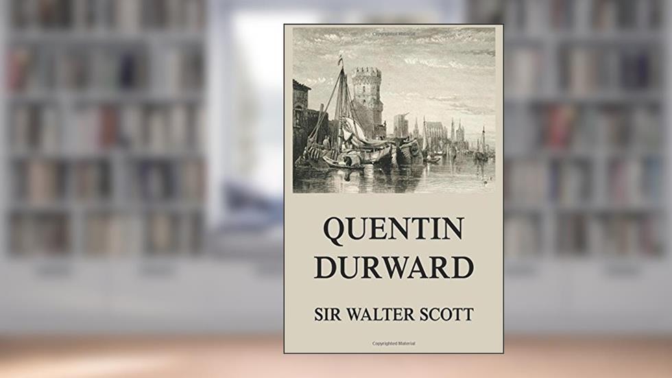 Quentin Durward: Sir Walter Scott's Collector's Edition, written by Sir Walter Scott