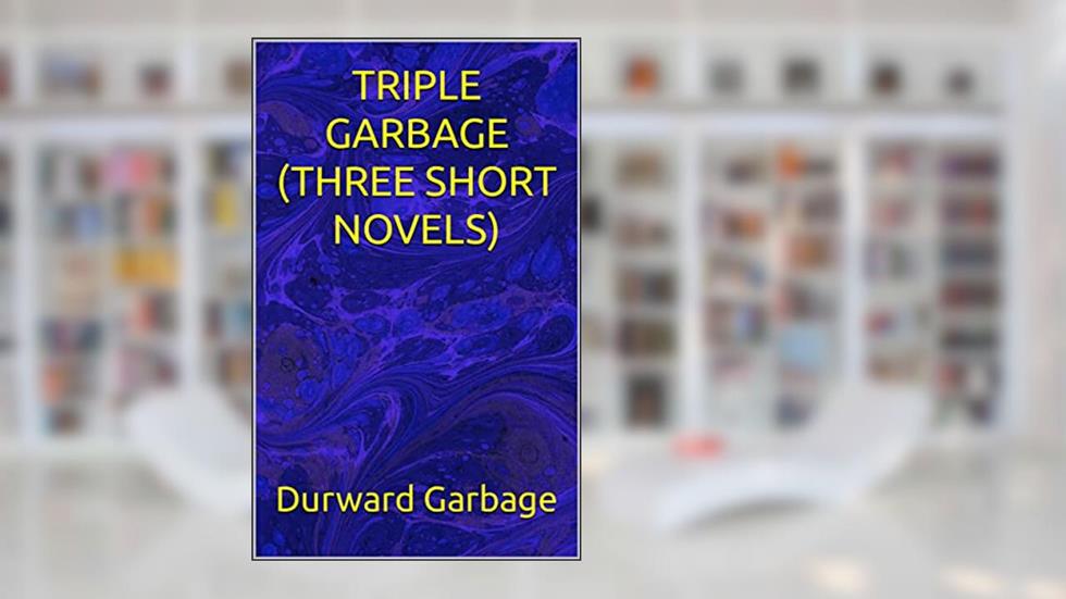 TRIPLE GARBAGE (THREE SHORT NOVELS), written by Durward Garbage