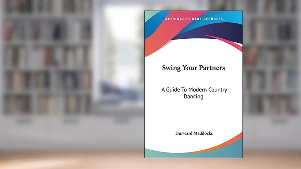 Swing Your Partners: A Guide To Modern Country Dancing, written by Durward Maddocks