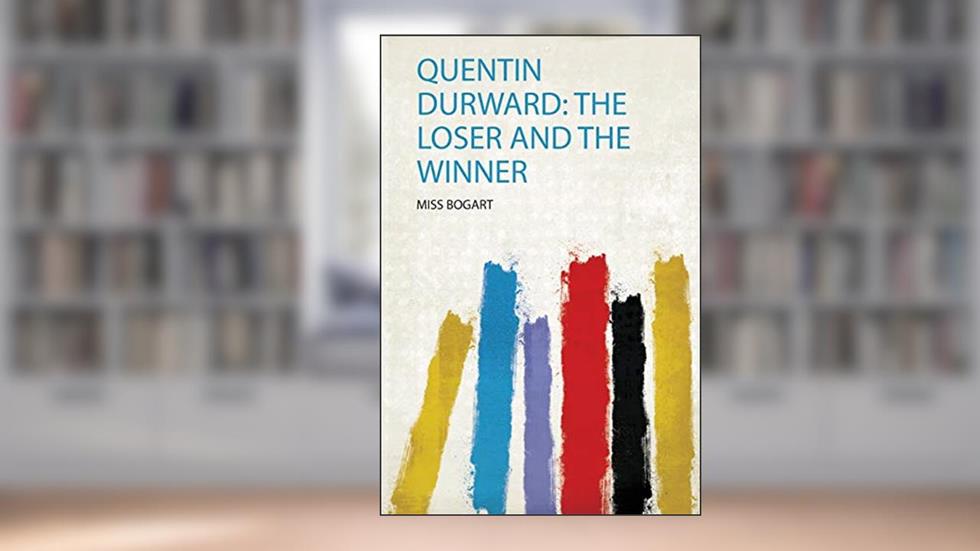 Quentin Durward: the Loser and the Winner, written by Miss Bogart
