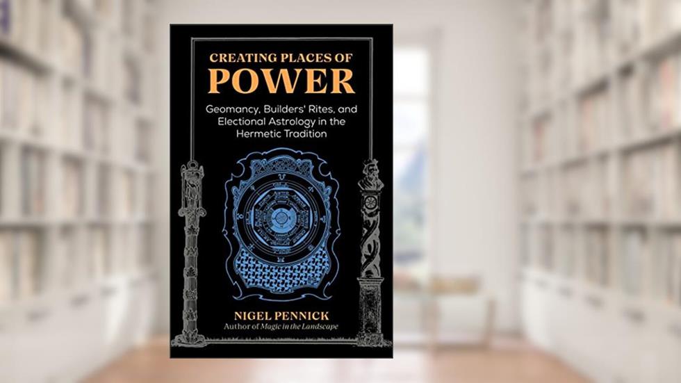 Creating Places of Power: Geomancy, Builders' Rites, and Electional Astrology in the Hermetic Tradition, written by Nigel Pennick