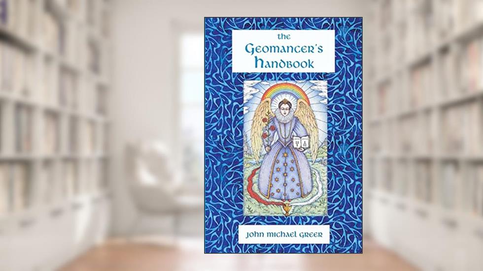 The Geomancer's Handbook: Divination and Magic, written by John Michael Greer