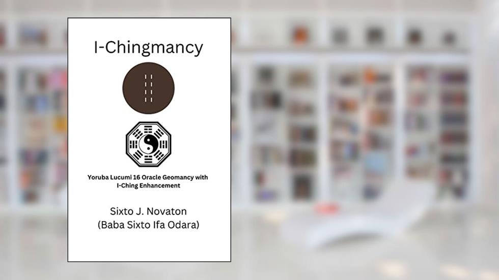 I-Chingmancy: Yoruba 16 Oracle Geomancy with I Ching Enhancement, written by Sixto J Novaton