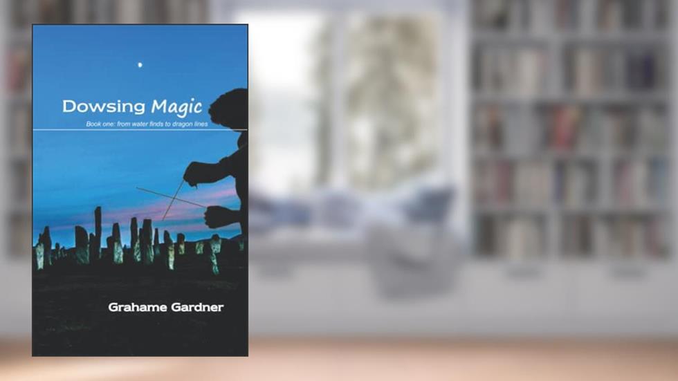 Dowsing Magic: Book One: from water finds to dragon lines, written by Grahame Gardner