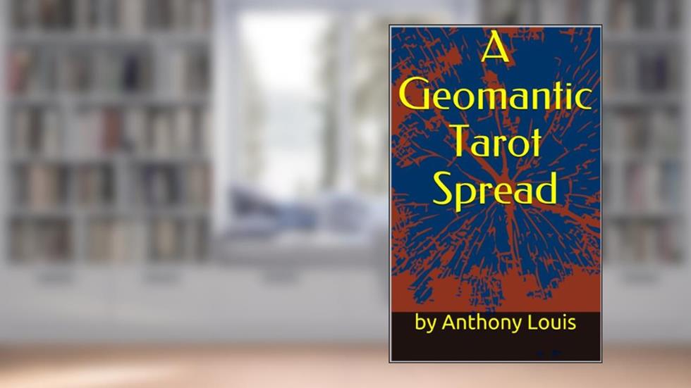 A Geomantic Tarot Spread: Using the Power of Astrology and Geomancy To Enhance Your Tarot Divination, written by Anthony Louis