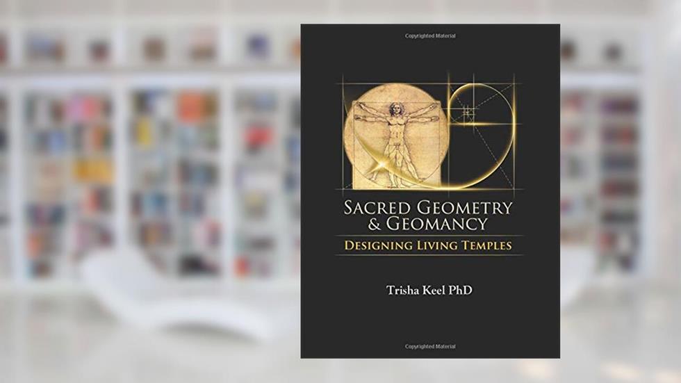 Sacred Geometry & Geomancy: Building Living Temples, written by Trisha Keel PhD