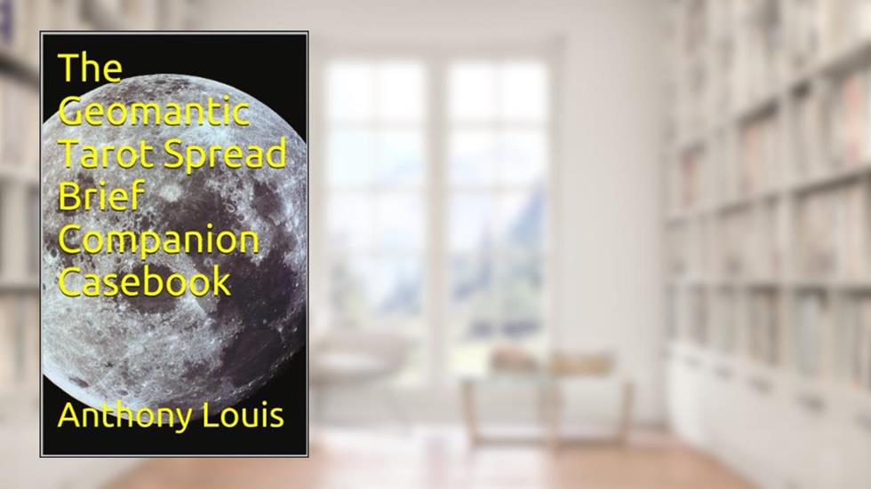 The Geomantic Tarot Spread Brief Companion Casebook, written by Anthony Louis