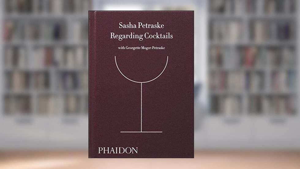 Regarding Cocktails (From Legendary Bartender, Sasha Petraske), written by Sasha Petraske; Georgette Moger-Petraske