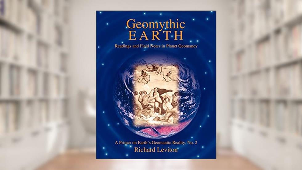 Geomythic Earth: Readings and Field Notes in Planet Geomancy, written by Richard Leviton