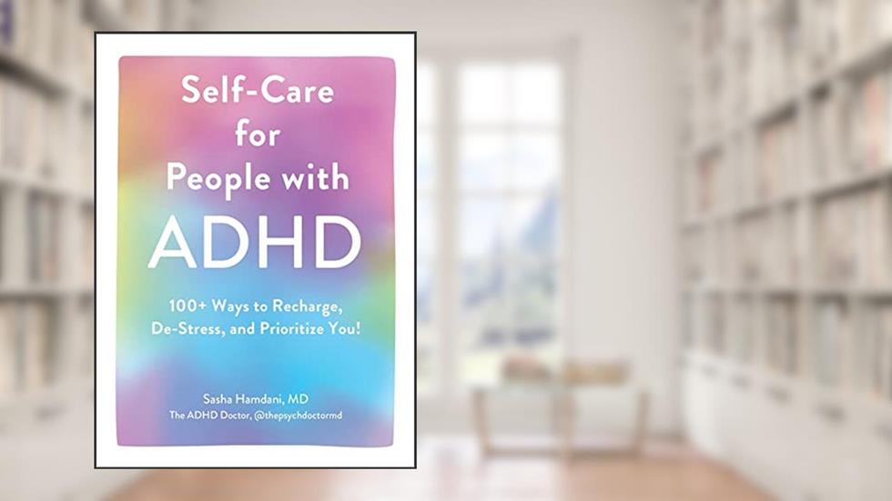 Self-Care for People with ADHD: 100+ Ways to Recharge, De-Stress, and Prioritize You!, written by Sasha Hamdani