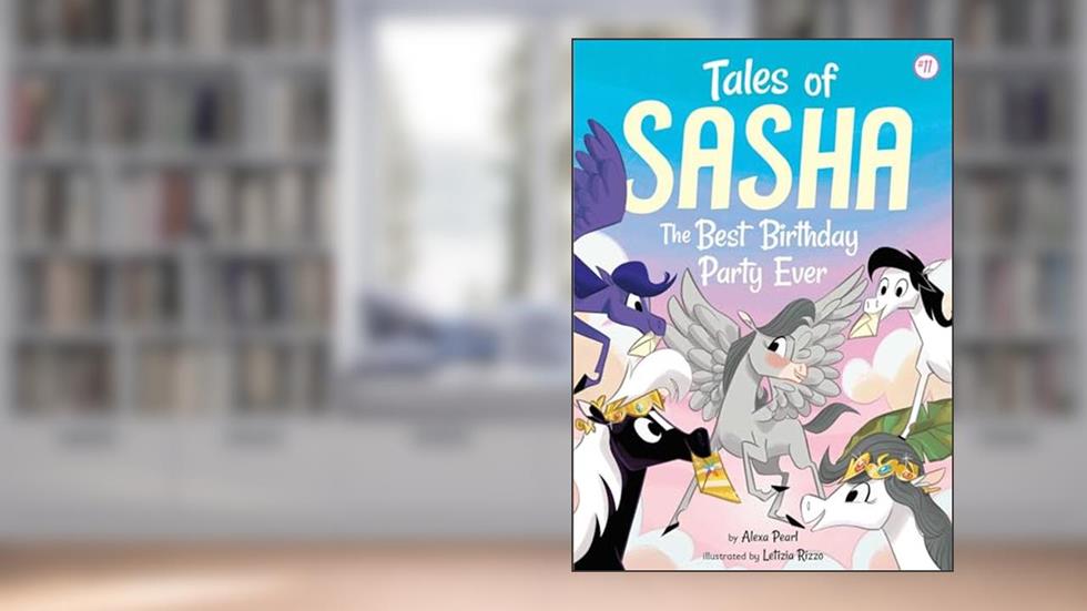 Tales of Sasha 11: The Best Birthday Party Ever, written by Alexa Pearl
