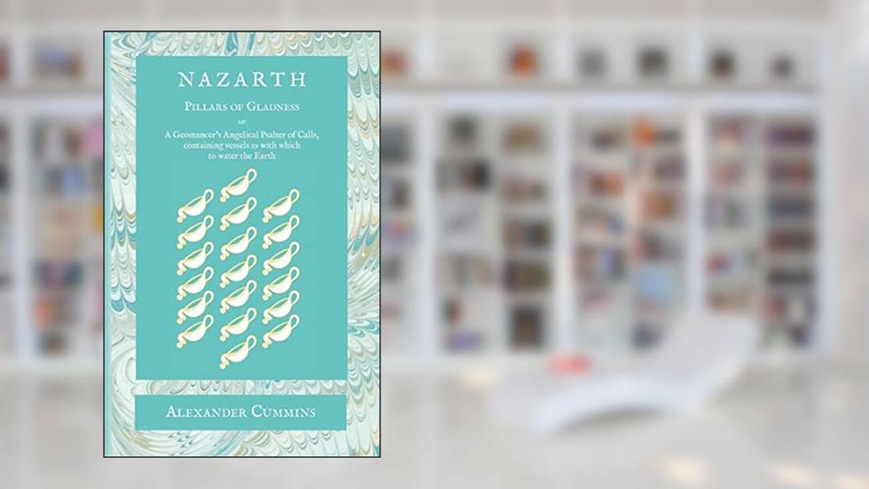 Nazarth: A Geomancers' Angelical Psalter of Calls, containing vessels 19 with which to water the Earth, written by Alexander Cummins