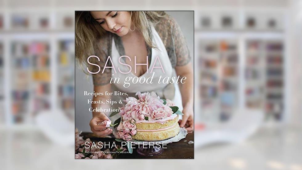 Sasha in Good Taste: Recipes for Bites, Feasts, Sips & Celebrations, written by Sasha Pieterse
