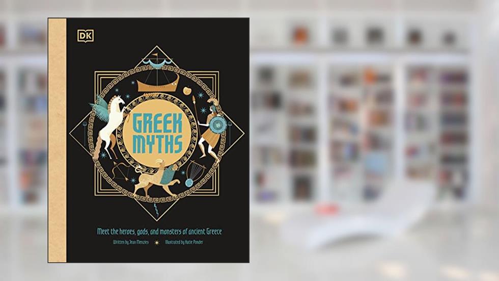 Greek Myths: Meet the heroes, gods, and monsters of ancient Greece (Ancient Myths), written by DK; Jean Menzies