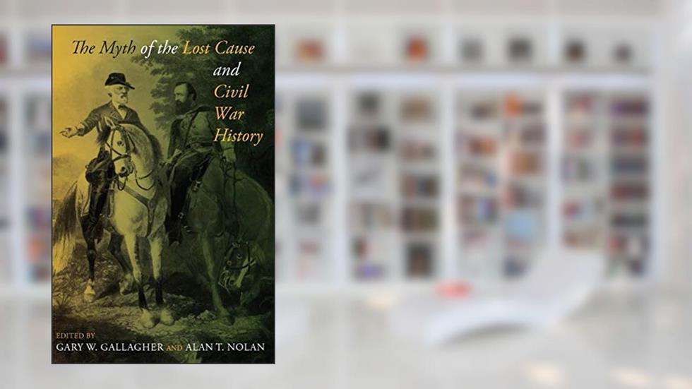 The Myth of the Lost Cause and Civil War History, written by Gary W. Gallagher