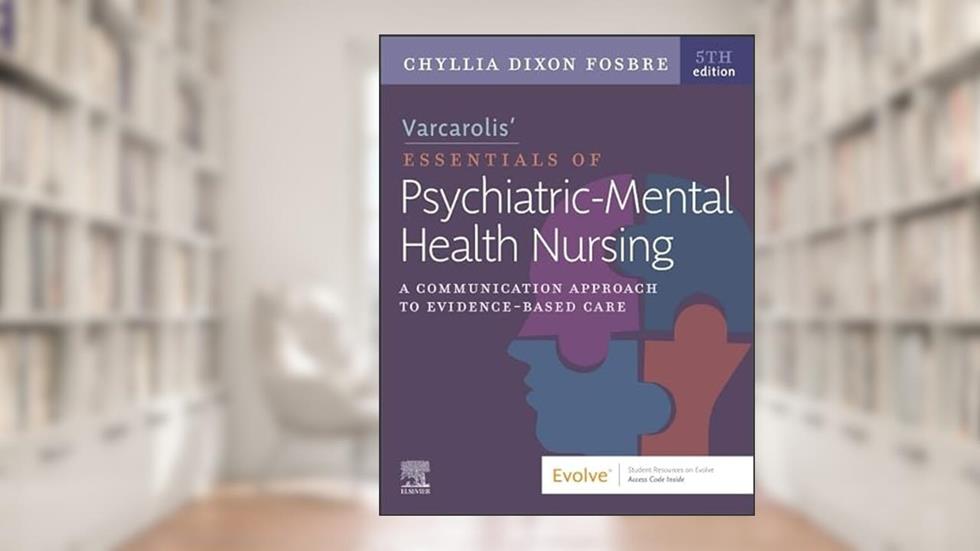 Varcarolis' Essentials of Psychiatric Mental Health Nursing: A Communication Approach to Evidence-Based Care, written by Chyllia D Fosbre MSN  RN  PMHNP-BC