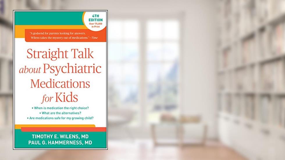 Straight Talk about Psychiatric Medications for Kids, written by Timothy E. Wilens; Paul G. Hammerness
